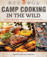 Cover image for Camp Cooking in the Wild: The Black Feather Guide to Eating Well in the Great Outdoors