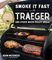 Cover image for Smoke It Fast On The Traeger And Other Wood Pellet Grills: Pitmaster BBQ Recipes Made Better in Half the Time
