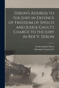 Cover image for Dixon's Address to the Jury in Defence of Freedom of Speech and Judge Gault's Charge to the Jury in Rex V. Dixon