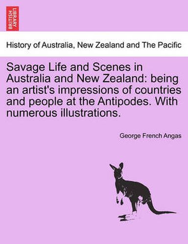 Cover image for Savage Life and Scenes in Australia and New Zealand: Being an Artist's Impressions of Countries and People at the Antipodes. with Numerous Illustrations.