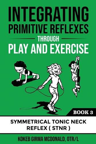 Cover image for Integrating Primitive Reflexes Through Play and Exercise: An Interactive Guide to the Symmetrical Tonic Neck Reflex (STNR)