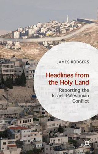 Cover image for Headlines from the Holy Land: Reporting the Israeli-Palestinian Conflict