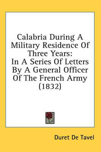 Cover image for Calabria During a Military Residence of Three Years: In a Series of Letters by a General Officer of the French Army (1832)