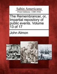 Cover image for The Remembrancer, Or, Impartial Repository of Public Events. Volume 13 of 17