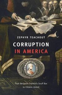 Cover image for Corruption in America: From Benjamin Franklin's Snuff Box to Citizens United