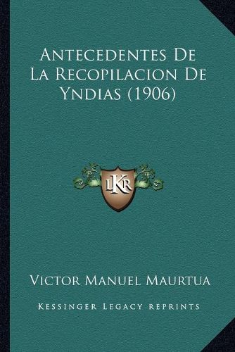 Cover image for Antecedentes de La Recopilacion de Yndias (1906)