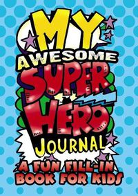 Cover image for My Awesome Superhero Journal: A Fun Fill-in Book for Kids