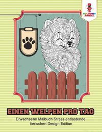 Cover image for Einen Welpen pro Tag: Erwachsene Malbuch Stress entlastende tierischen Design Edition