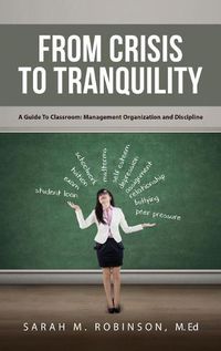 Cover image for From Crisis To Tranquility: A Guide To Classroom: Management Organization And Discipline