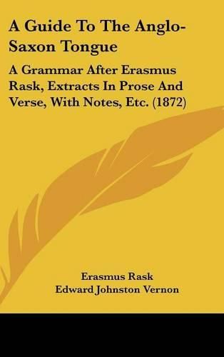 Cover image for A Guide To The Anglo-Saxon Tongue: A Grammar After Erasmus Rask, Extracts In Prose And Verse, With Notes, Etc. (1872)