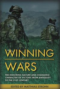 Cover image for Winning Wars: The Enduring Nature and Changing Character of Victory from Antiquity to the 21st Century