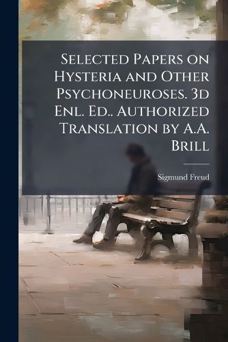 Cover image for Selected Papers on Hysteria and Other Psychoneuroses. 3d Enl. Ed.. Authorized Translation by A.A. Brill