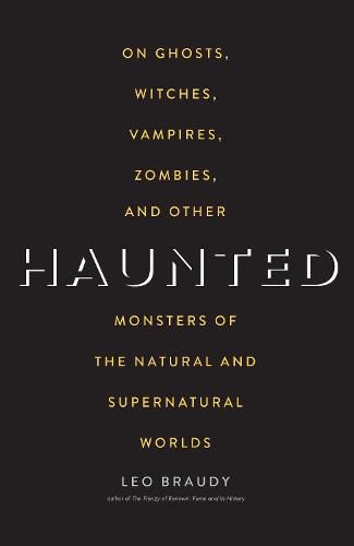 Cover image for Haunted: On Ghosts, Witches, Vampires, Zombies, and Other Monsters of the Natural and Supernatural Worlds