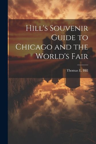 Cover image for Hill's Souvenir Guide to Chicago and the World's Fair