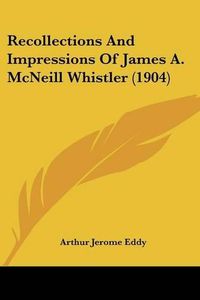 Cover image for Recollections and Impressions of James A. McNeill Whistler (1904)