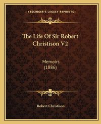 Cover image for The Life of Sir Robert Christison V2: Memoirs (1886)