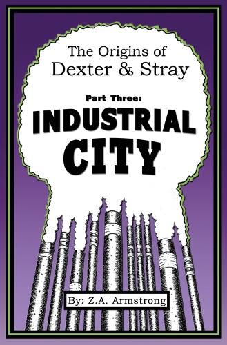 Cover image for The Origins of Dexter & Stray, Part Three: Industrial City: Industrial City