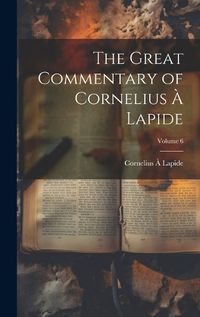 Cover image for The Great Commentary of Cornelius a Lapide; Volume 6