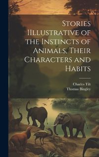 Cover image for Stories IIllustrative of the Instincts of Animals, Their Characters and Habits