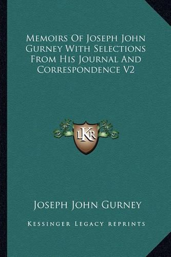 Cover image for Memoirs of Joseph John Gurney with Selections from His Journal and Correspondence V2