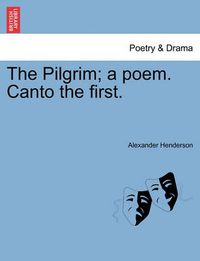 Cover image for The Pilgrim; A Poem. Canto the First.