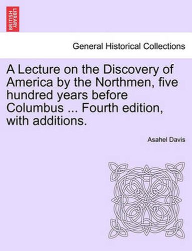 Cover image for A Lecture on the Discovery of America by the Northmen, Five Hundred Years Before Columbus ... Fourth Edition, with Additions. Fourth Edition