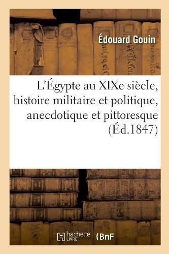 L'Egypte Au Xixe Siecle, Histoire Militaire Et Politique, Anecdotique Et Pittoresque: de Mehemet-Ali, Ibrahim-Pacha, Soliman-Pacha, Colonel Seves