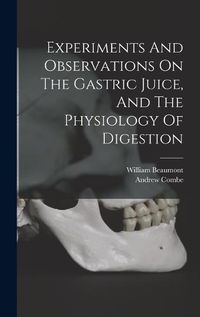 Cover image for Experiments And Observations On The Gastric Juice, And The Physiology Of Digestion