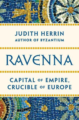 Cover image for Ravenna: Capital of Empire, Crucible of Europe