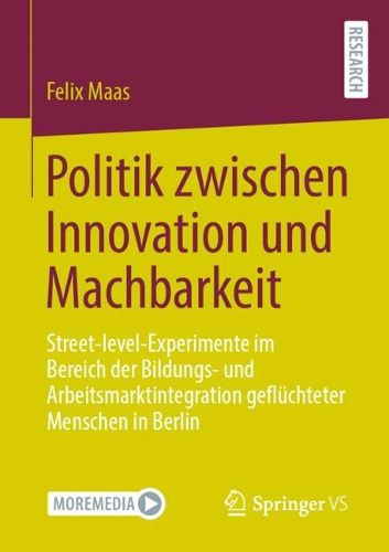 Cover image for Politik zwischen Innovation und Machbarkeit: Street-level-Experimente im Bereich der Bildungs- und Arbeitsmarktintegration gefluchteter Menschen in Berlin