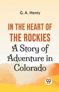 Cover image for In the Heart of the Rockies a Story of Adventure in Colorado