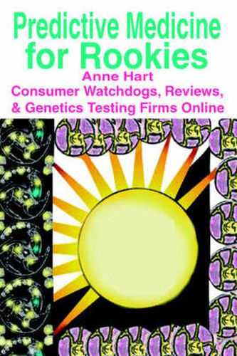 Cover image for Predictive Medicine for Rookies: Consumer Watchdogs, Reviews, & Genetics Testing Firms Online