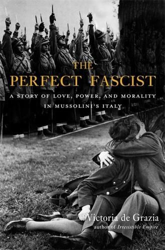 Cover image for The Perfect Fascist: A Story of Love, Power, and Morality in Mussolini's Italy