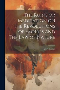 Cover image for The Ruins or Meditation on the Revolutions of Empires and The Law of Nature