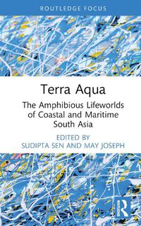 Cover image for Terra Aqua: The Amphibious Lifeworlds of Coastal and Maritime South Asia