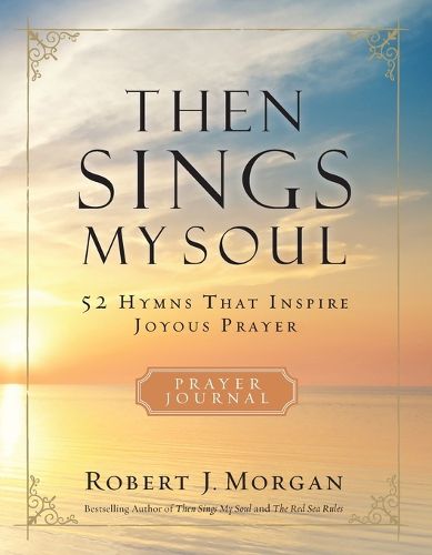 Cover image for Then Sings My Soul Prayer Journal: 52 Hymns that Inspire Joyous Prayer