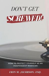 Cover image for Don't Get Screwed! How to Protect Yourself as an Independent Musician