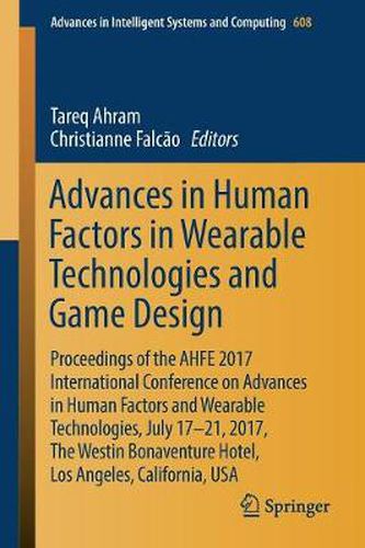 Cover image for Advances in Human Factors in Wearable Technologies and Game Design: Proceedings of the AHFE 2017 Conference on Advances in Human Factors and Wearable Technologies, July 17-21, 2017, Los Angeles, California, USA