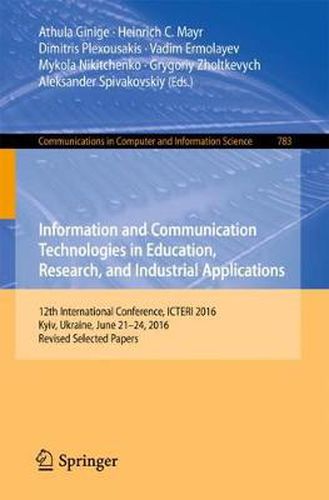 Cover image for Information and Communication Technologies in Education, Research, and Industrial Applications: 12th International Conference, ICTERI 2016, Kyiv, Ukraine, June 21-24, 2016, Revised Selected Papers