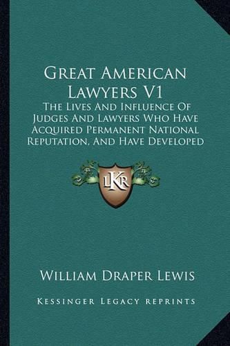 Cover image for Great American Lawyers V1: The Lives and Influence of Judges and Lawyers Who Have Acquired Permanent National Reputation, and Have Developed the Jurisprudence of the United States (1907)