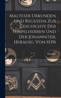 Cover image for Malteser Urkunden und Regesten zur Geschichte der Tempelherren und der Johanniter, Herausg. von H.Pr