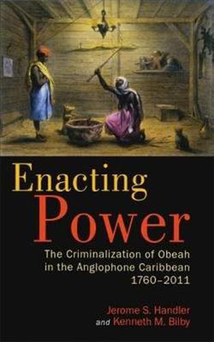 Cover image for Enacting Power: The Criminalization of Obeah in the Anglophone Caribbean, 1760-2011