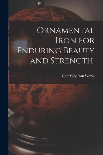 Cover image for Ornamental Iron for Enduring Beauty and Strength.