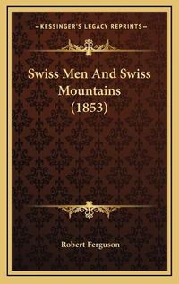 Cover image for Swiss Men and Swiss Mountains (1853)