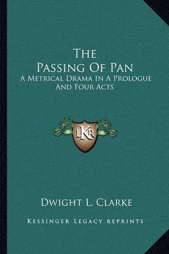 Cover image for The Passing of Pan: A Metrical Drama in a Prologue and Four Acts