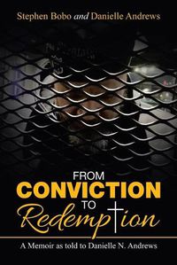 Cover image for From Conviction to Redemption: A Memoir as Told to Danielle N. Andrews