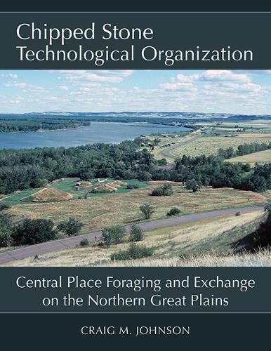 Cover image for Chipped Stone Technological Organization: Central Place Foraging and Exchange on the Northern Great Plains