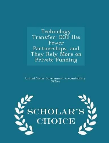 Cover image for Technology Transfer: Doe Has Fewer Partnerships, and They Rely More on Private Funding - Scholar's Choice Edition