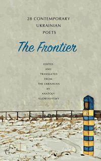 Cover image for The Frontier: 28 Contemporary Ukrainian Poets: An Anthology (A Bilingual Edition)