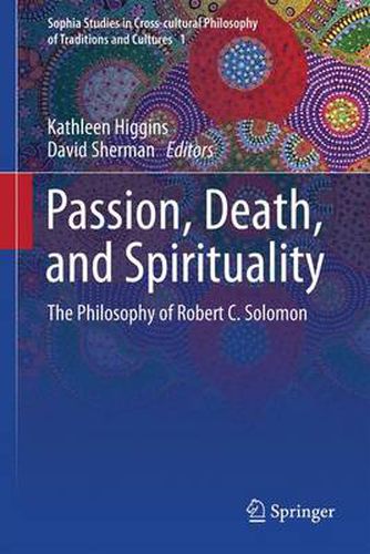 Passion, Death, and Spirituality: The Philosophy of Robert C. Solomon